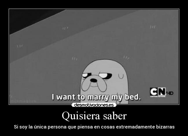 Quisiera saber - Si soy la única persona que piensa en cosas extremadamente bizarras