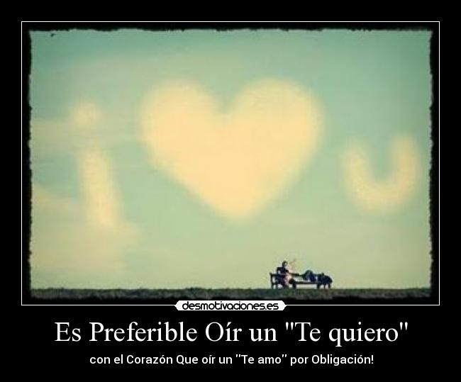 Es Preferible Oír un Te quiero - con el Corazón Que oír un Te amo por Obligación!