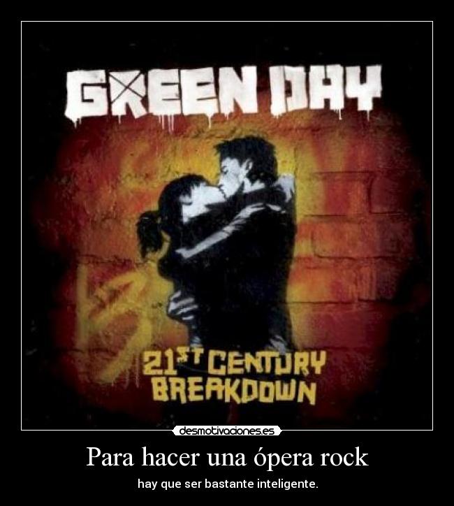 Para hacer una ópera rock - hay que ser bastante inteligente.