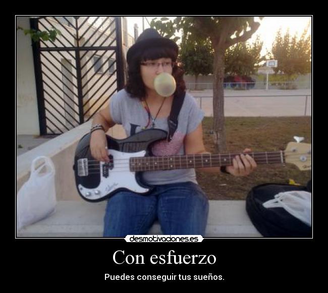 Con esfuerzo - Puedes conseguir tus sueños.