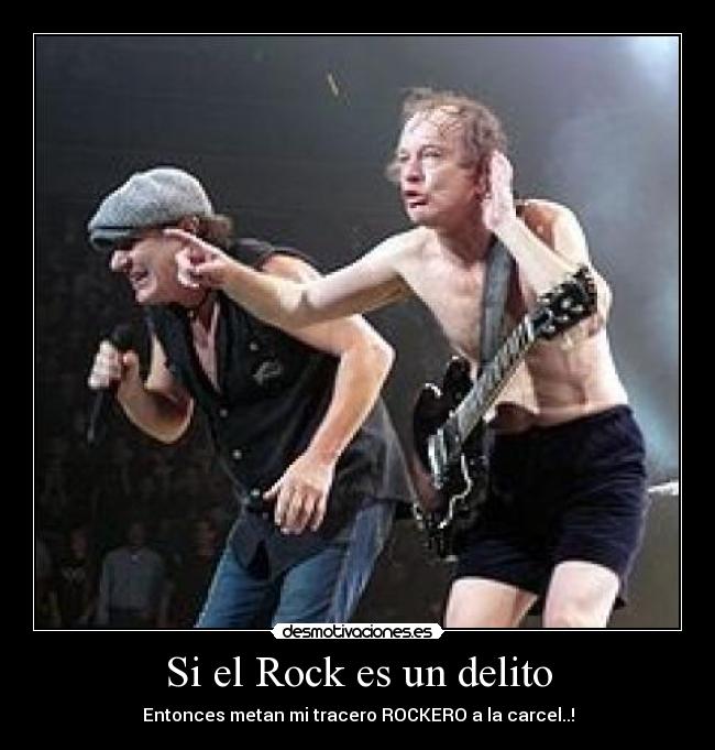 Si el Rock es un delito - Entonces metan mi tracero ROCKERO a la carcel..!