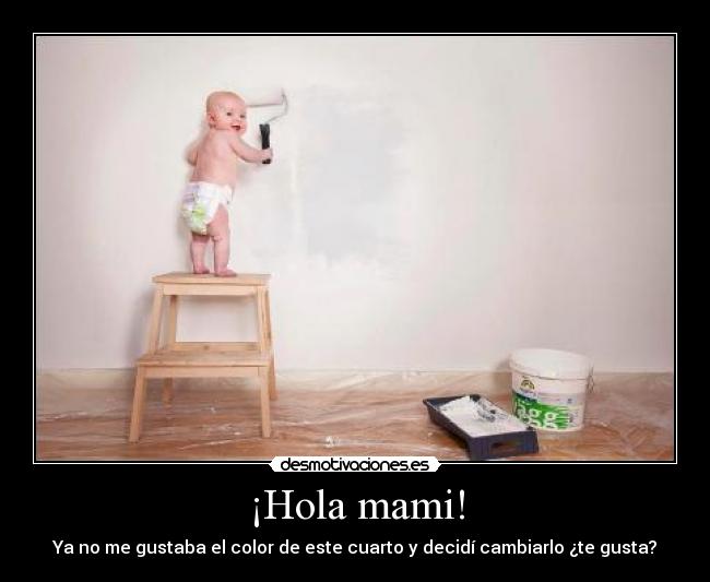 ¡Hola mami! - Ya no me gustaba el color de este cuarto y decidí cambiarlo ¿te gusta?