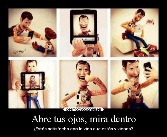 Abre tus ojos, mira dentro - ¿Estás satisfecho con la vida que estás viviendo?.