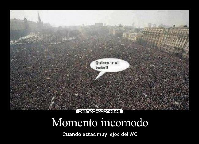 Momento incomodo - Cuando estas muy lejos del WC
