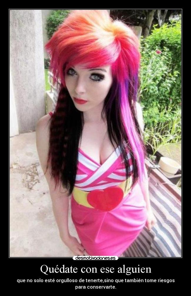 Quédate con ese alguien - que no solo esté orgulloso de tenerte,sino que también tome riesgos para conservarte.