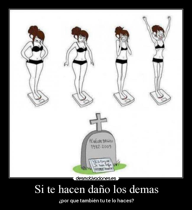 Si te hacen daño los demas - ¿por que también tu te lo haces?