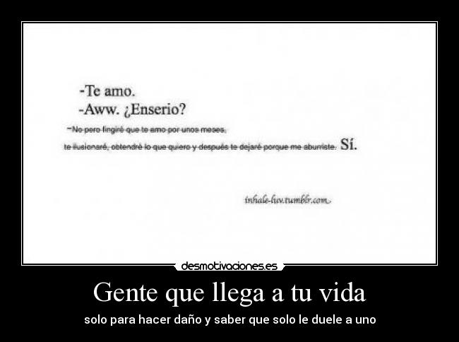 Gente que llega a tu vida - solo para hacer daño y saber que solo le duele a uno