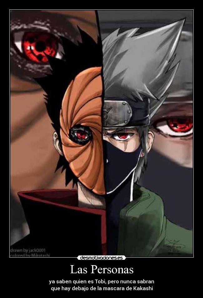 Las Personas - ya saben quien es Tobi, pero nunca sabran
que hay debajo de la mascara de Kakashi