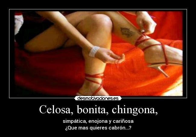 Celosa, bonita, chingona, -