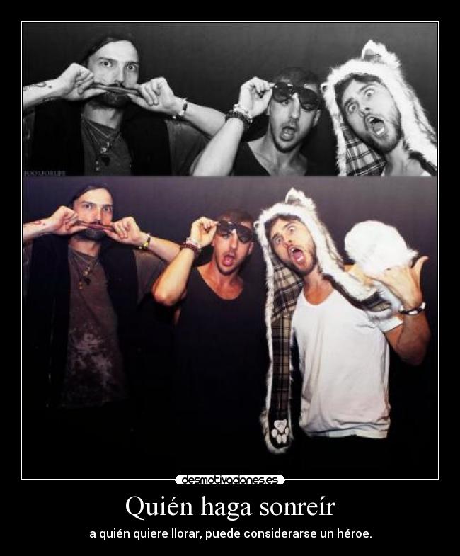Quién haga sonreír - a quién quiere llorar, puede considerarse un héroe.
