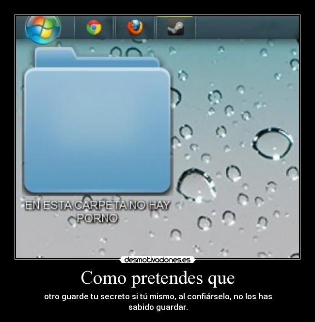 Como pretendes que - otro guarde tu secreto si tú mismo, al confiárselo, no los has sabido guardar.