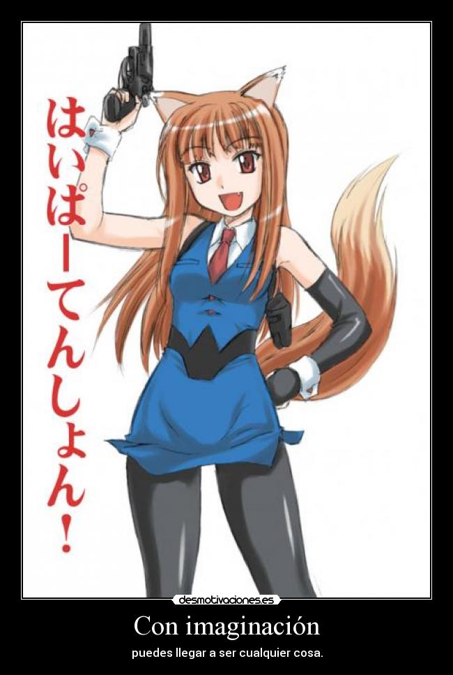 Con imaginación - puedes llegar a ser cualquier cosa.