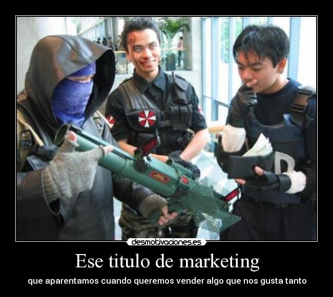 Ese titulo de marketing - que aparentamos cuando queremos vender algo que nos gusta tanto