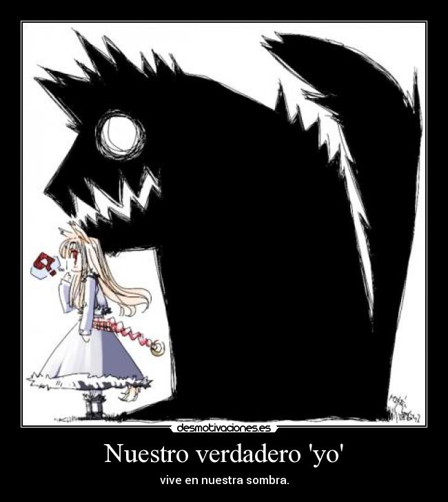 Nuestro verdadero yo - vive en nuestra sombra.