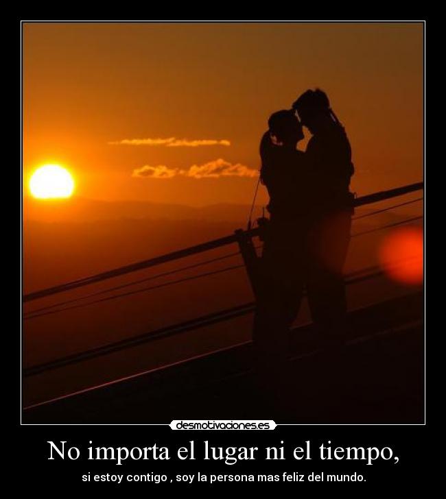 No importa el lugar ni el tiempo, -