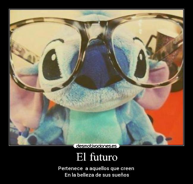 El futuro - Pertenece  a aquellos que creen 
En la belleza de sus sueños