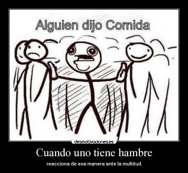 Cuando uno tiene hambre -