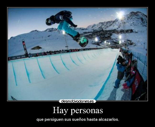 Hay personas - que persiguen sus sueños hasta alcazarlos.