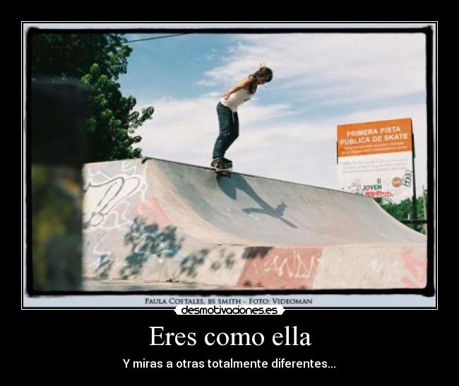 Eres como ella - Y miras a otras totalmente diferentes...