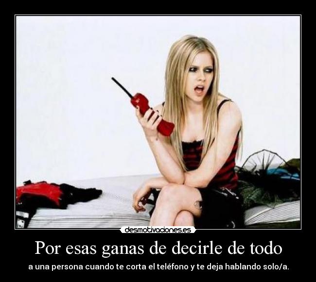 Por esas ganas de decirle de todo - a una persona cuando te corta el teléfono y te deja hablando solo/a.