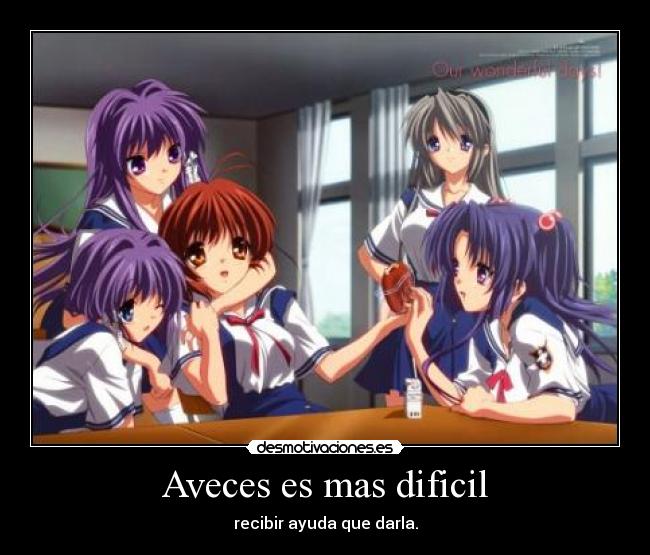 Aveces es mas dificil - recibir ayuda que darla.