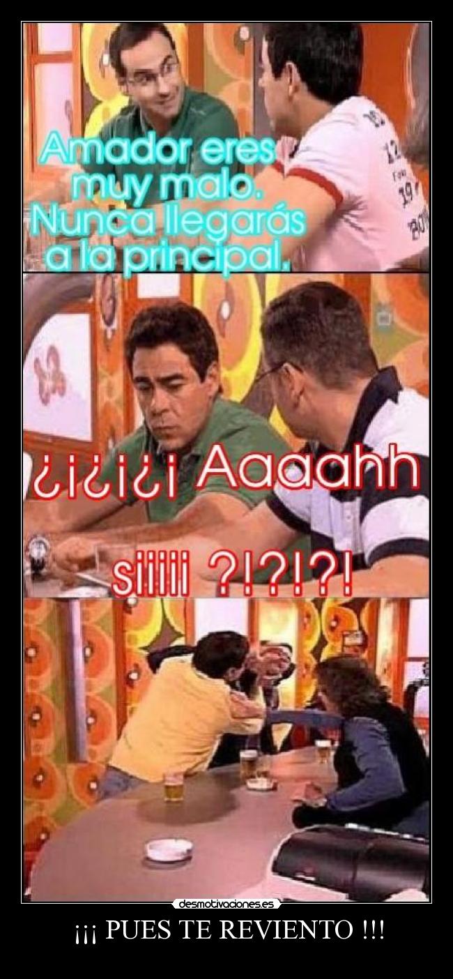 ¡¡¡ PUES TE REVIENTO !!! -