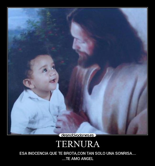 TERNURA - ESA INOCENCIA QUE TE BROTA,CON TAN SOLO UNA SONRISA....
....TE AMO ANGEL