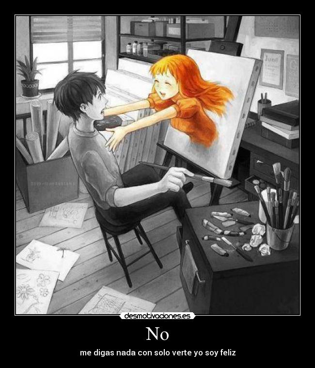 No - me digas nada con solo verte yo soy feliz