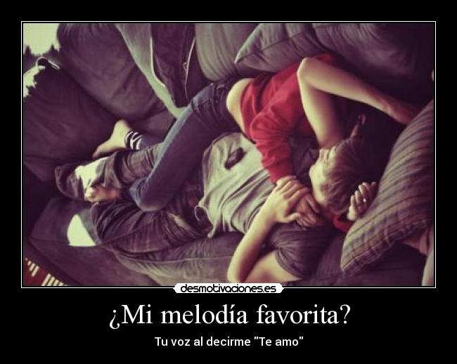 ¿Mi melodía favorita? - Tu voz al decirme Te amo