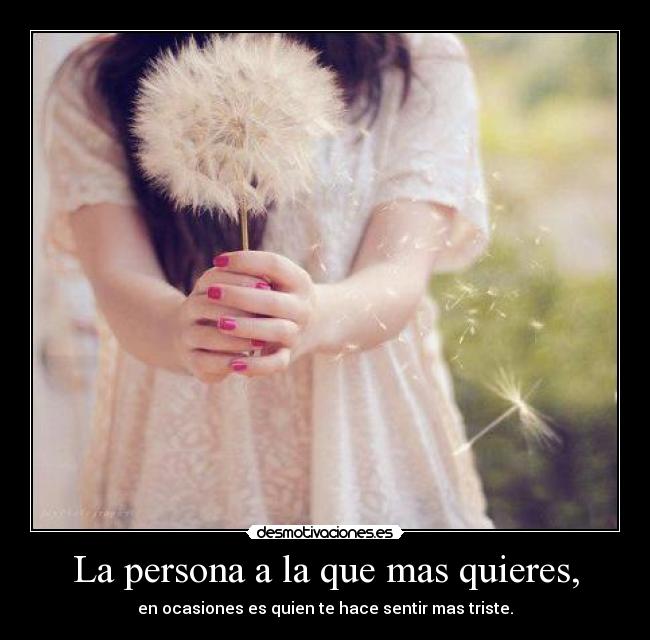 La persona a la que mas quieres, -