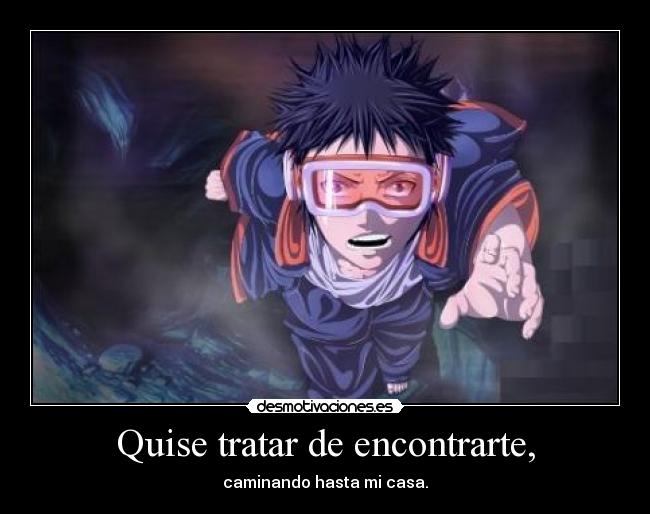 Quise tratar de encontrarte, - caminando hasta mi casa.