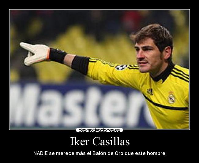 Iker Casillas - NADIE se merece más el Balón de Oro que este hombre.