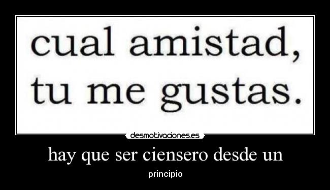 hay que ser ciensero desde un - principio