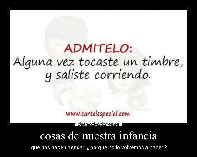 cosas de nuestra infancia - que nos hacen pensar ¿ porque no lo volvemos a hacer ?