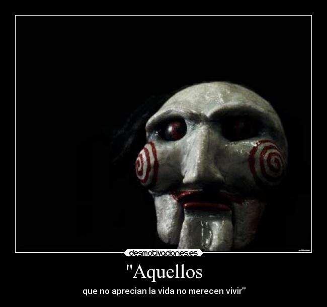 Aquellos - que no aprecian la vida no merecen vivir