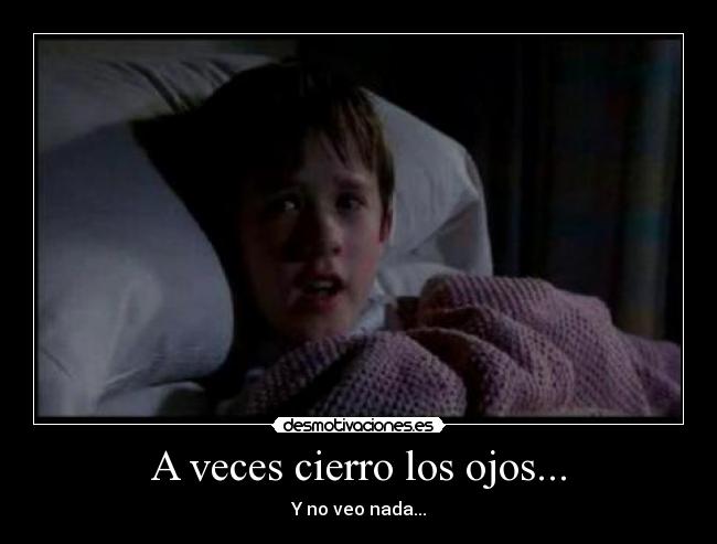 A veces cierro los ojos... - Y no veo nada...