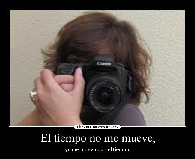 El tiempo no me mueve, -