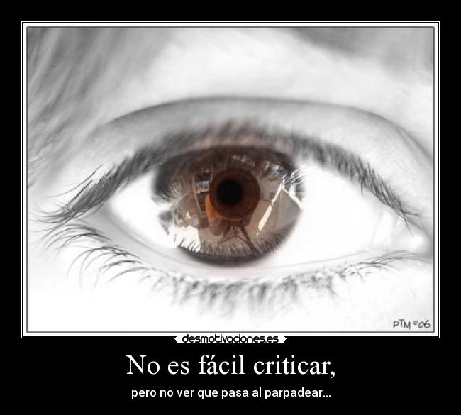 No es fácil criticar, - pero no ver que pasa al parpadear...