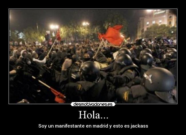 Hola... - Soy un manifestante en madrid y esto es jackass