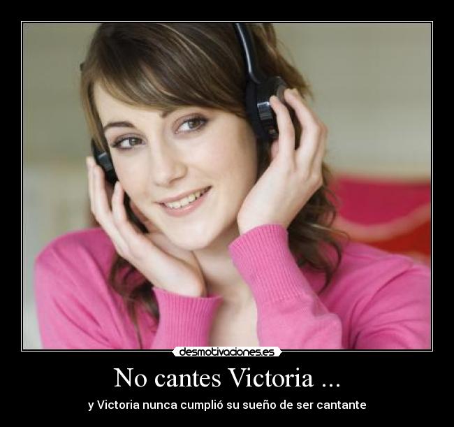No cantes Victoria ... - y Victoria nunca cumplió su sueño de ser cantante