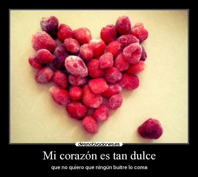 Mi corazón es tan dulce - que no quiero que ningún buitre lo coma