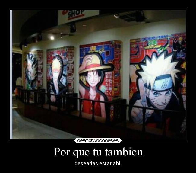 Por que tu tambien - desearias estar ahi..