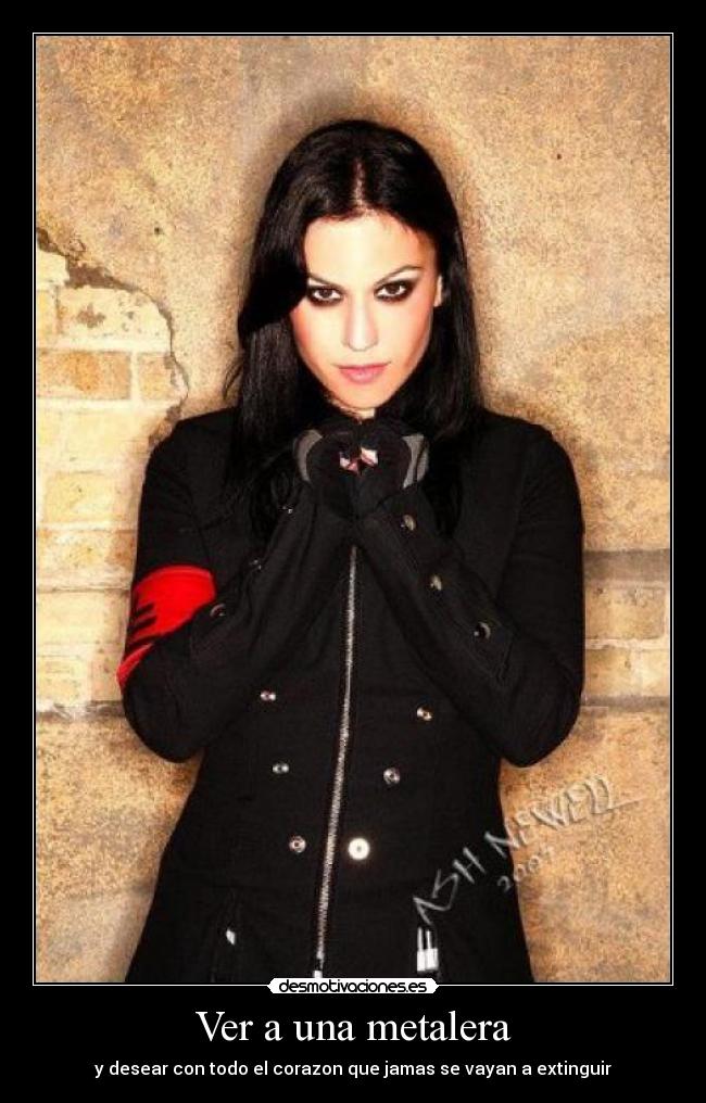 Ver a una metalera - y desear con todo el corazon que jamas se vayan a extinguir