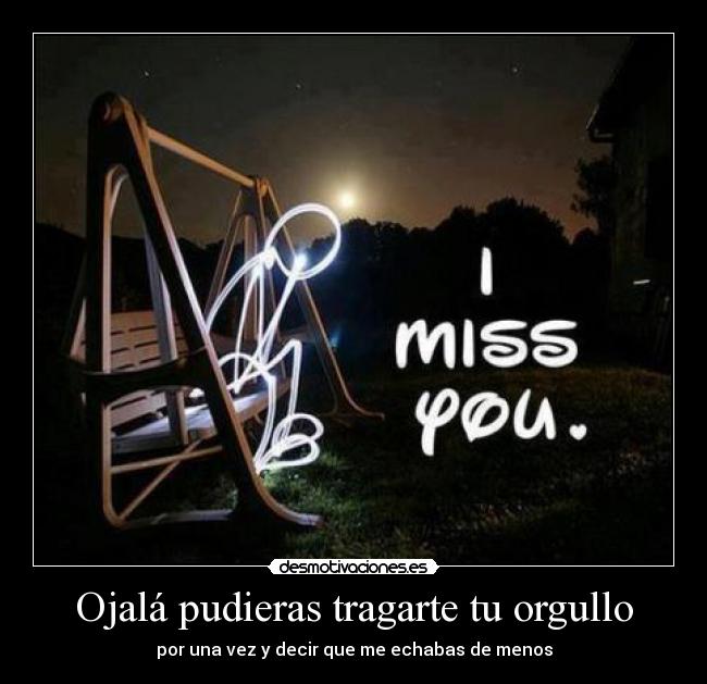 Ojalá pudieras tragarte tu orgullo - 