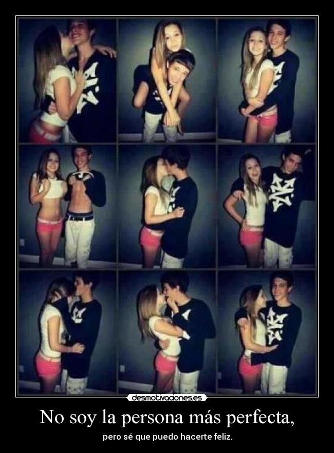 No soy la persona más perfecta, - pero sé que puedo hacerte feliz.