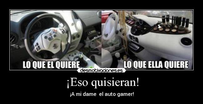 ¡Eso quisieran! - ¡A mi dame  el auto gamer!