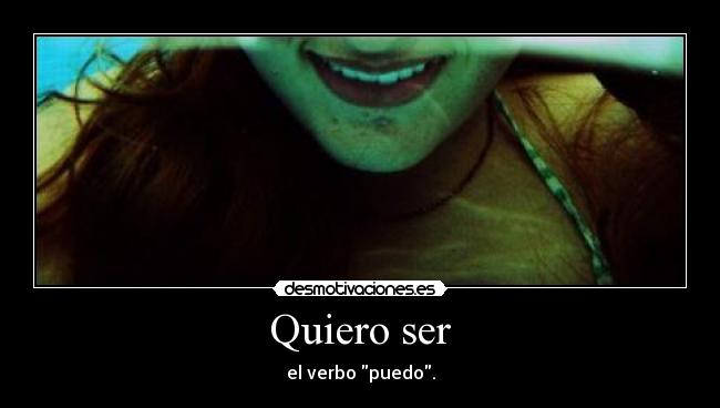 Quiero ser - el verbo puedo.