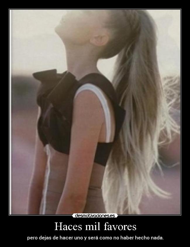 Haces mil favores - pero dejas de hacer uno y será como no haber hecho nada.