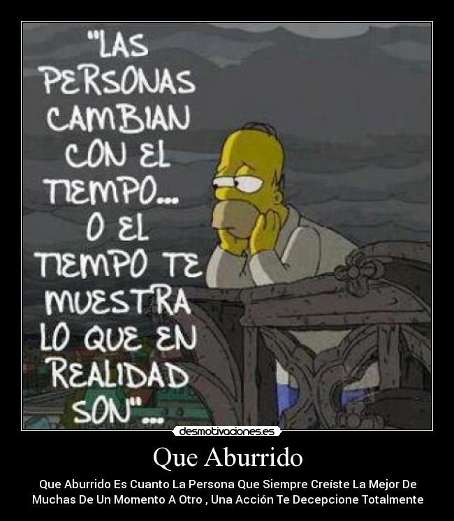 Que Aburrido - Que Aburrido Es Cuanto La Persona Que Siempre Creíste La Mejor De
Muchas De Un Momento A Otro , Una Acción Te Decepcione Totalmente