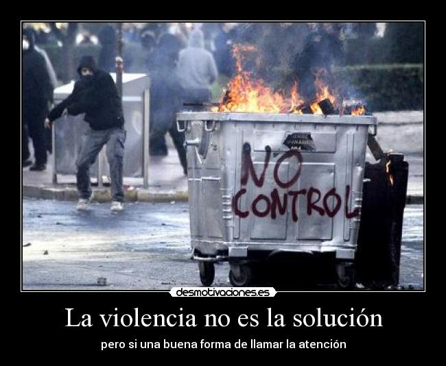 La violencia no es la solución - pero si una buena forma de llamar la atención